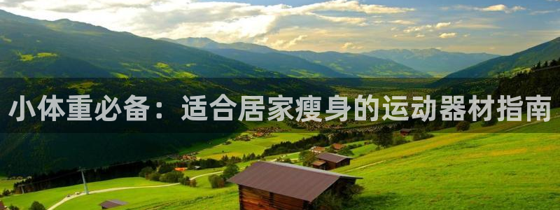 意昂体育3平台APP：小体重必备：适合居家瘦身的运动